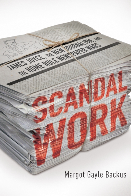 Scandal Work : James Joyce, the New Journalism, and the Home Rule Newspaper Wars, EPUB eBook