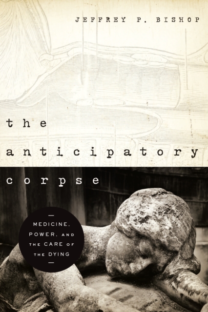 The Anticipatory Corpse : Medicine, Power, and the Care of the Dying, PDF eBook