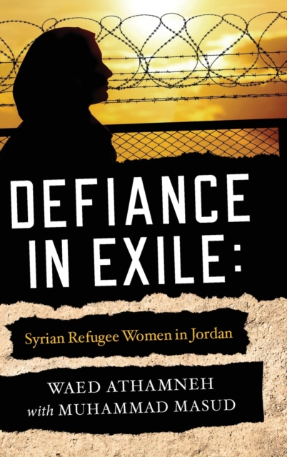 Defiance in Exile : Syrian Refugee Women in Jordan, Hardback Book