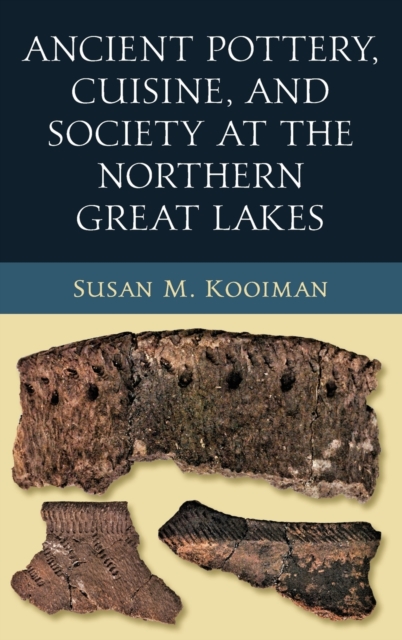 Ancient Pottery, Cuisine, and Society at the Northern Great Lakes, Hardback Book