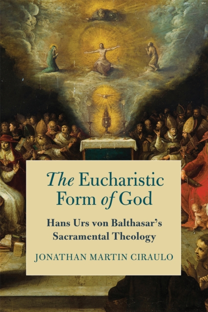 The Eucharistic Form of God : Hans Urs von Balthasar's Sacramental Theology, Hardback Book