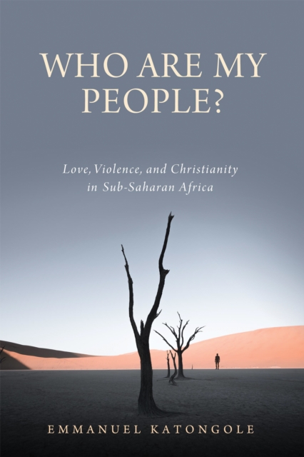 Who Are My People? : Love, Violence, and Christianity in Sub-Saharan Africa, EPUB eBook