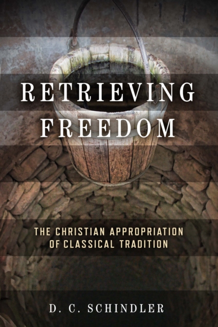 Retrieving Freedom : The Christian Appropriation of Classical Tradition, EPUB eBook