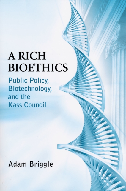 A Rich Bioethics : Public Policy, Biotechnology, and the Kass Council, Hardback Book