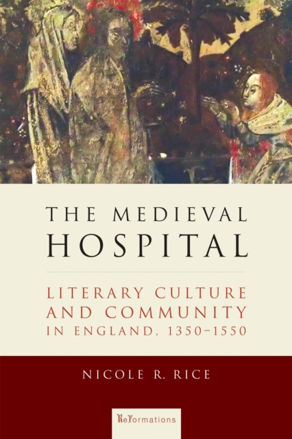 The Medieval Hospital : Literary Culture and Community in England, 1350-1550, EPUB eBook