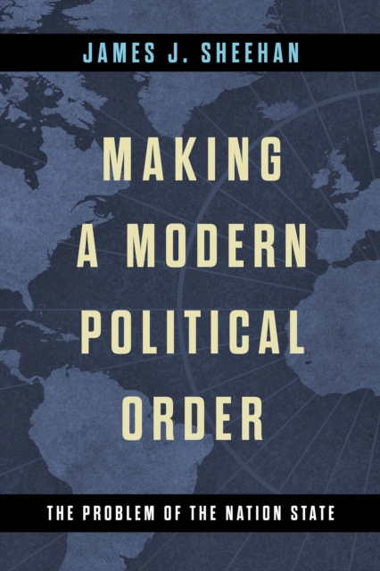 Making a Modern Political Order : The Problem of the Nation State, PDF eBook