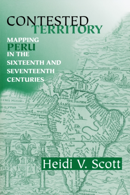 Contested Territory : Mapping Peru in the Sixteenth and Seventeenth Centuries, Hardback Book