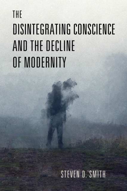 The Disintegrating Conscience and the Decline of Modernity, PDF eBook