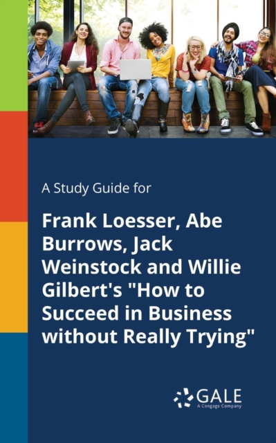 A Study Guide for Frank Loesser, Abe Burrows, Jack Weinstock and Willie Gilbert's "How to Succeed in Business Without Really Trying", Paperback / softback Book