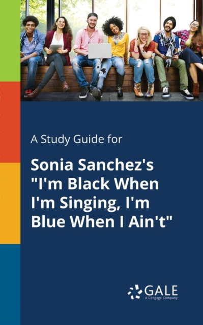 A Study Guide for Sonia Sanchez's "I'm Black When I'm Singing, I'm Blue When I Ain't", Paperback / softback Book