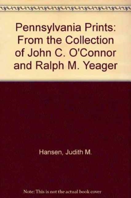 Pennsylvania Prints : From the Collection of John C. O'Connor and Ralph M. Yeager, Hardback Book