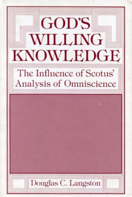 God's Willing Knowledge : The Influence of Scotus' Analysis of Omniscience, Hardback Book