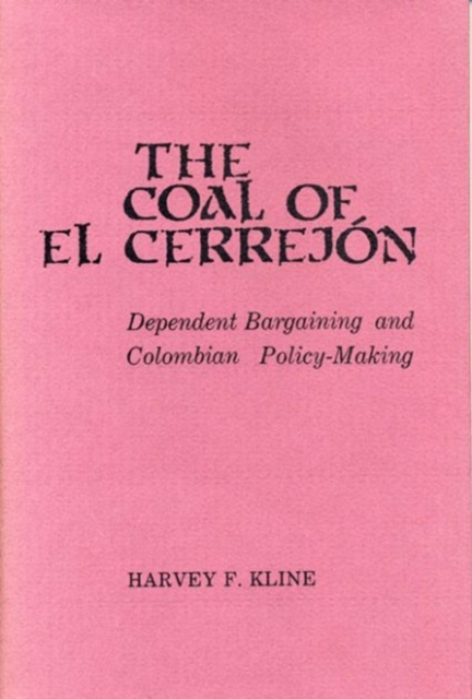 The Coal of El Cerrejon : Dependent Bargaining and Colombian Policy-Making, Hardback Book