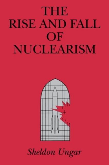 The Rise and Fall of Nuclearism : Fear and Faith as Determinants of the Arms Race, Hardback Book