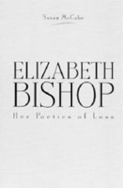 Elizabeth Bishop : Her Poetics of Loss, Hardback Book