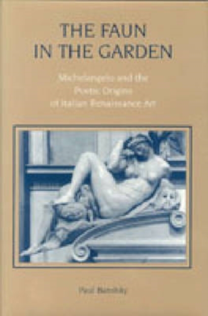 The Faun in the Garden : Michelangelo and the Poetic Origins of Italian Renaissance Art, Hardback Book