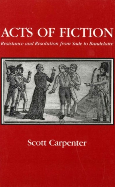 Acts of Fiction : Resistance and Resolution from Sade to Baudelaire, Paperback Book