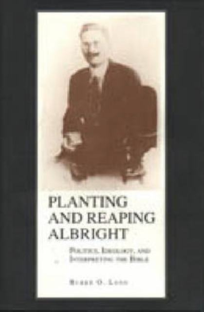 Planting and Reaping Albright : Politics, Ideology and Interpreting the Bible, Hardback Book
