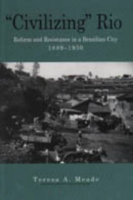 "Civilizing" Rio : Reform and Resistance in a Brazilian City, 1889-1930, Hardback Book
