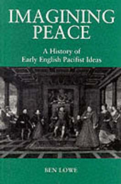 Imagining Peace : A History of Early English Pacifist Ideas, Paperback / softback Book