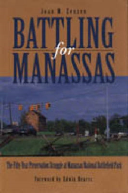 Battling for Manassas : The Fifty-Year Preservation Struggle at Manassas National Battlefield Park, Hardback Book