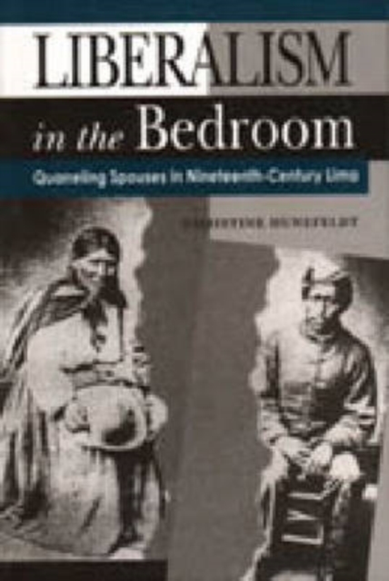 Liberalism in the Bedroom : Quarreling Spouses in Nineteenth-century Lima, Hardback Book