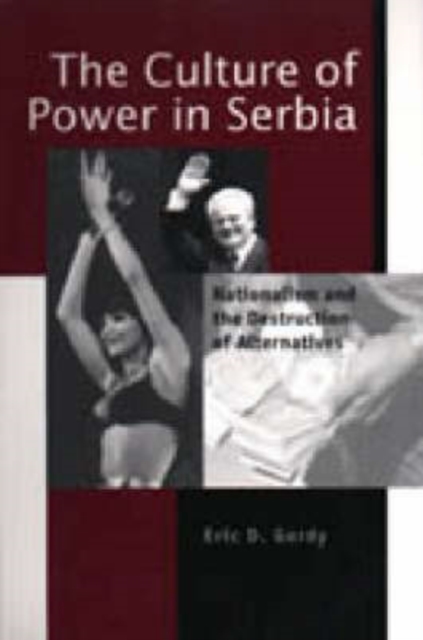 The Culture of Power in Serbia : Nationalism and the Destruction of Alternatives, Hardback Book