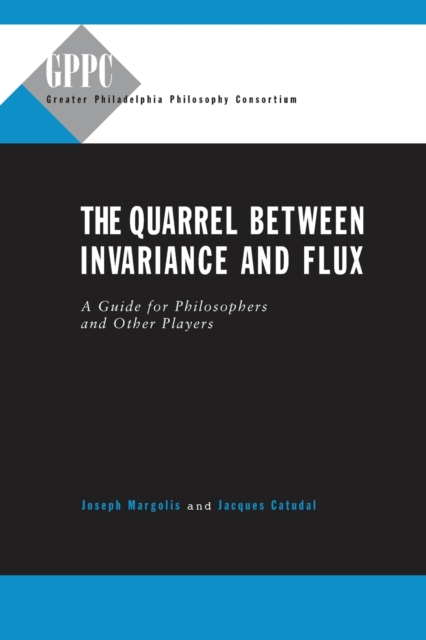 The Quarrel Between Invariance and Flux : A Guide for Philosophers and Other Players, Paperback / softback Book