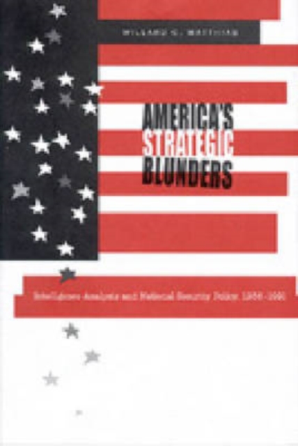 America's Strategic Blunders : Intelligence Analysis and National Security Policy, 1936-1991, Hardback Book
