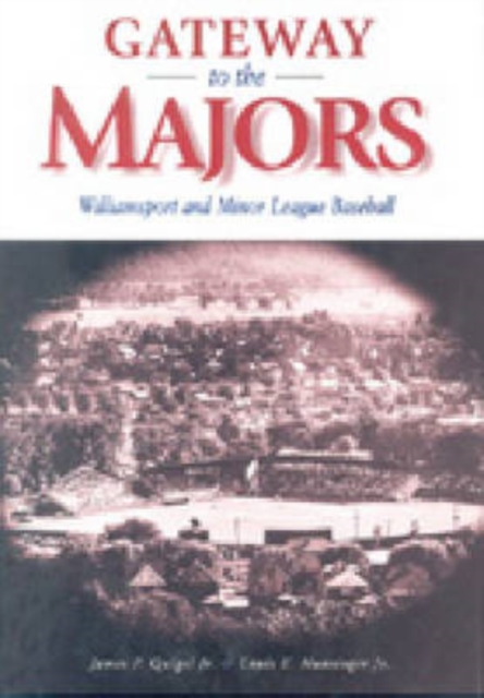 Gateway to the Majors : Williamsport and Minor League Baseball, Hardback Book