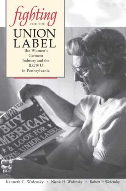 Fighting for the Union Label : The Women's Garment Industry and the Ilgwu in Pennsylvania, Hardback Book