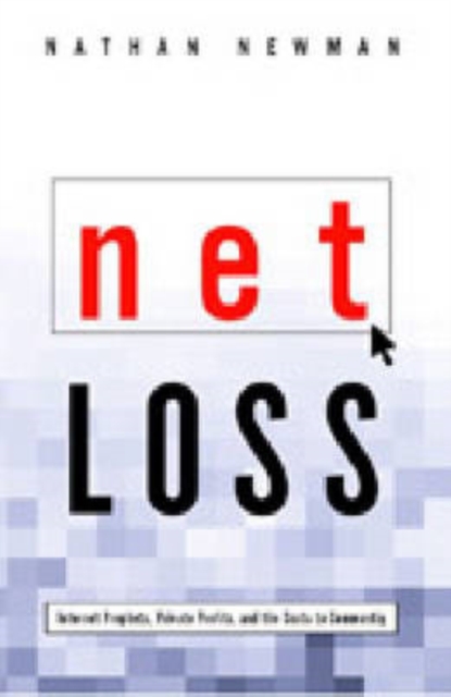 Net Loss : Internet Prophets, Private Profits, and the Costs to Community, Paperback / softback Book