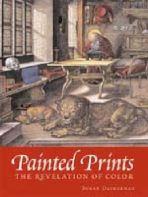 Painted Prints : The Revelation of Color in Northern Renaissance and Baroque Engravings, Etchings, and Woodcuts, Paperback / softback Book