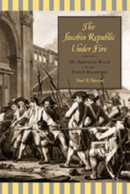 The Jacobin Republic Under Fire : The Federalist Revolt in the French Revolution, Hardback Book