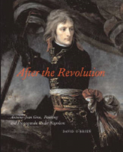 After the Revolution : Antoine-Jean Gros, Painting, and Propaganda Under Napoleon Bonaparte, Hardback Book