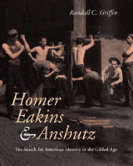 Homer, Eakins, and Anshutz : The Search for American Identity in the Gilded Age, Hardback Book