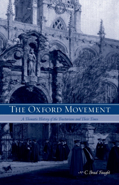 The Oxford Movement : A Thematic History of the Tractarians and Their Times, Paperback / softback Book