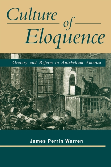 Culture of Eloquence : Oratory and Reform in Antebellum America, Paperback / softback Book