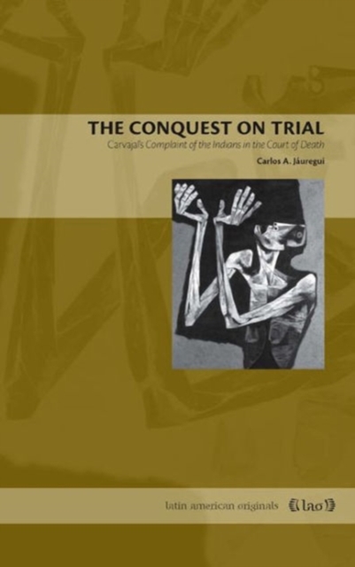 The Conquest on Trial : Carvajal's Complaint of the Indians in the Court of Death, Paperback / softback Book