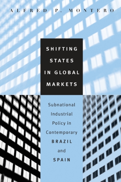Shifting States in Global Markets : Subnational Industrial Policy in Contemporary Brazil and Spain, Paperback / softback Book