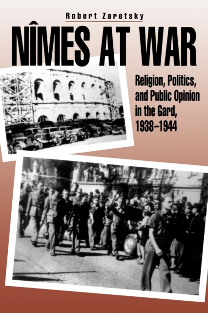 Nimes at War : Religion, Politics, and Public Opinion in the Gard, 1938-1944, Paperback / softback Book