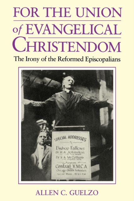For the Union of Evangelical Christendom : The Irony of the Reformed Episcopalians, Paperback / softback Book
