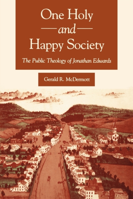 One Holy and Happy Society : The Public Theology of Jonathan Edwards, Paperback / softback Book