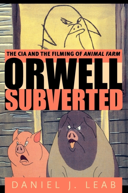 Orwell Subverted : The CIA and the Filming of Animal Farm, Paperback / softback Book