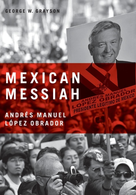 Mexican Messiah : Andres Manuel Lopez Obrador, Hardback Book