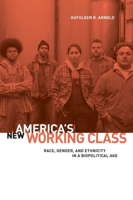America's New Working Class : Race, Gender, and Ethnicity in a Biopolitical Age, Paperback / softback Book