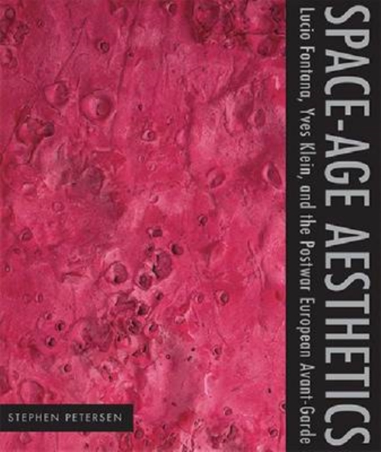 Space-Age Aesthetics : Lucio Fontana, Yves Klein, and the Postwar European Avant-Garde, Paperback / softback Book