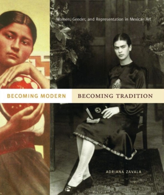 Becoming Modern, Becoming Tradition : Women, Gender, and Representation in Mexican Art, Hardback Book