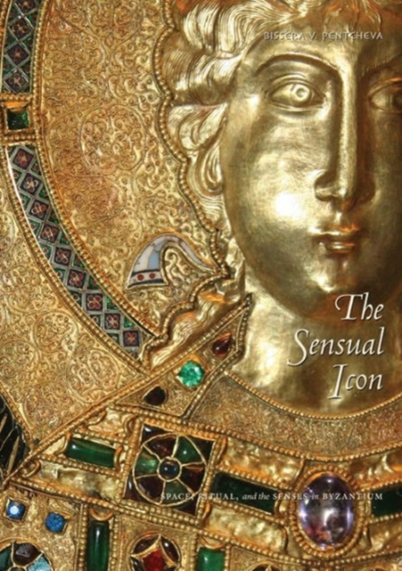 The Sensual Icon : Space, Ritual, and the Senses in Byzantium, Hardback Book