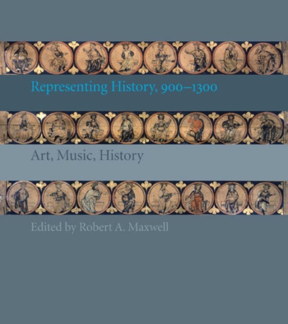 Representing History, 900-1300 : Art, Music, History, Hardback Book